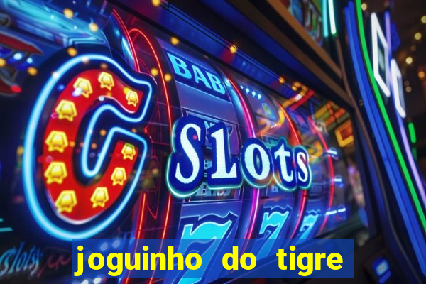 joguinho do tigre para ganhar dinheiro